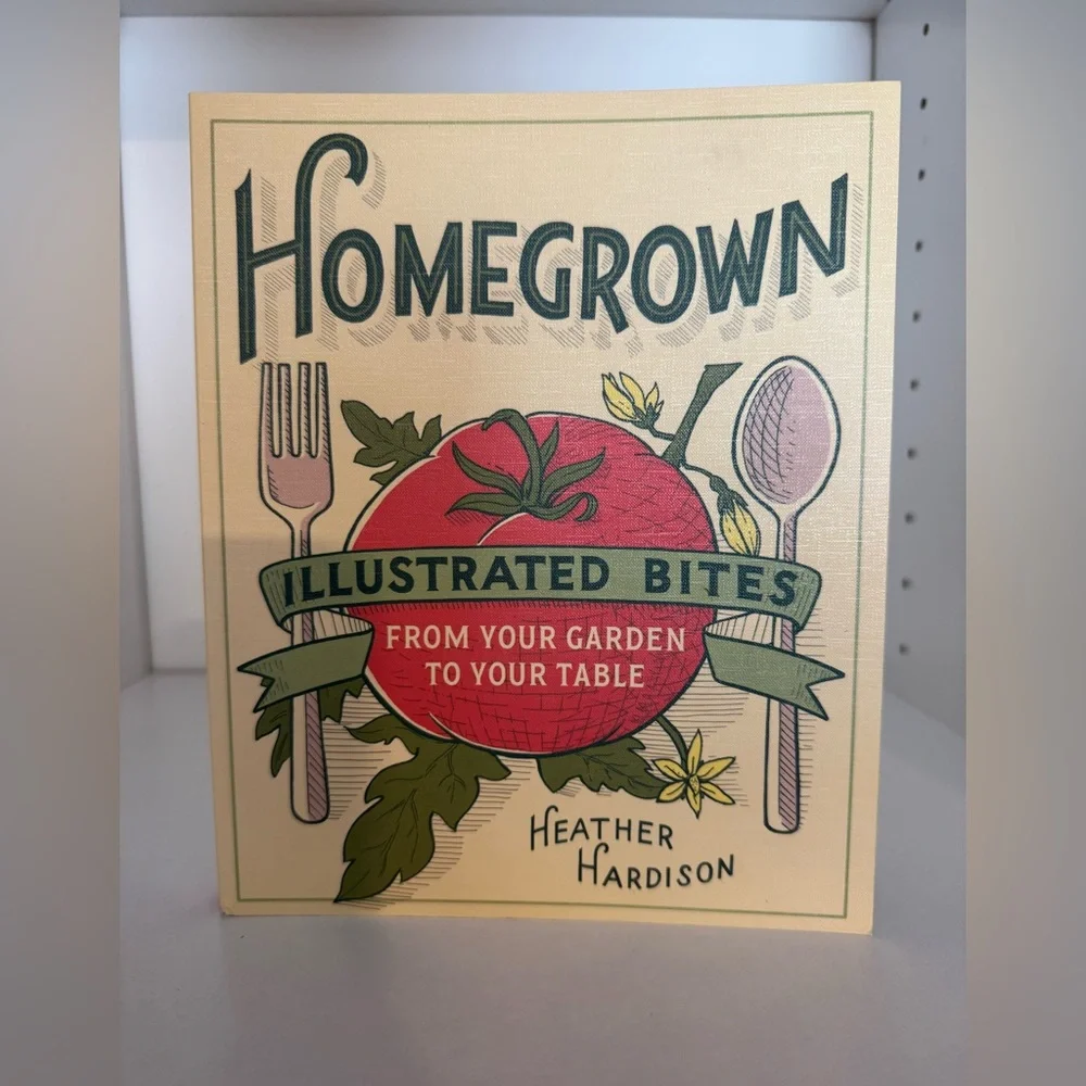 Homegrown‎ Illustrated Bites Cookbook From Garden to Table by Heather Hardison